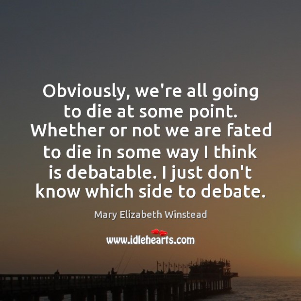Obviously, we’re all going to die at some point. Whether or not Mary Elizabeth Winstead Picture Quote