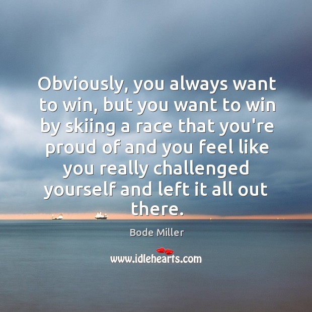 Obviously, you always want to win, but you want to win by Bode Miller Picture Quote