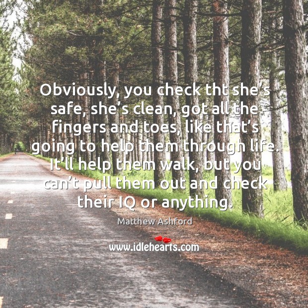 Obviously, you check tht she’s safe, she’s clean, got all the fingers and toes Matthew Ashford Picture Quote