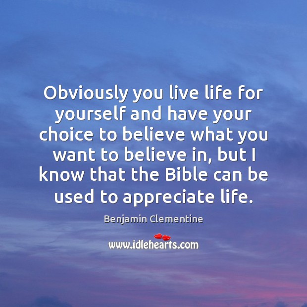 Obviously you live life for yourself and have your choice to believe Benjamin Clementine Picture Quote