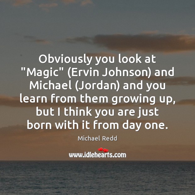 Obviously you look at “Magic” (Ervin Johnson) and Michael (Jordan) and you Image