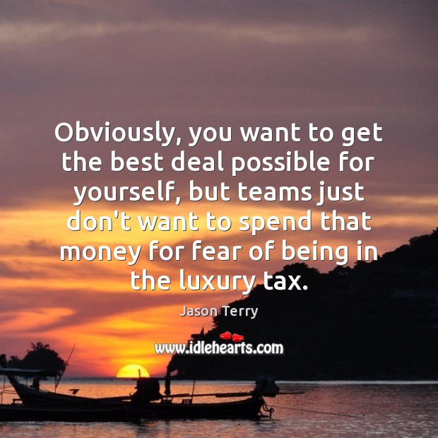 Obviously, you want to get the best deal possible for yourself, but 