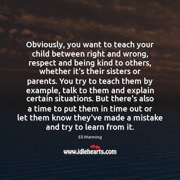 Obviously, you want to teach your child between right and wrong, respect Eli Manning Picture Quote