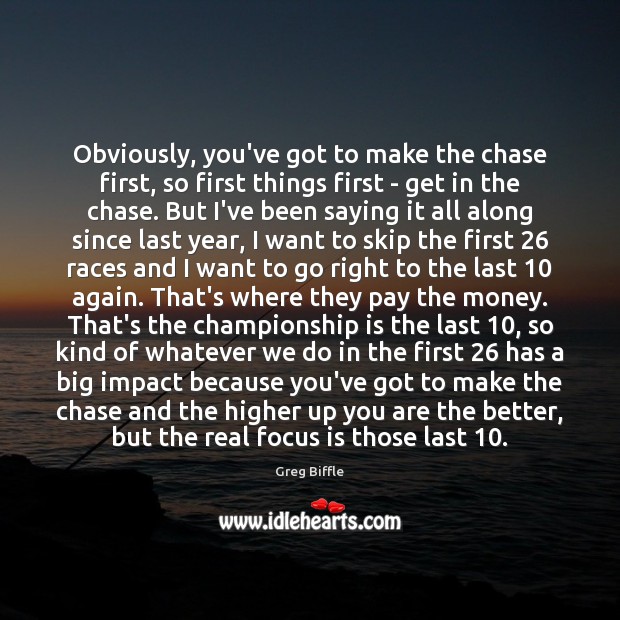 Obviously, you’ve got to make the chase first, so first things first Greg Biffle Picture Quote