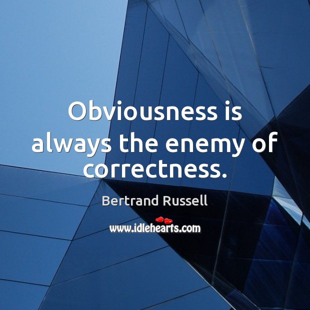 Obviousness is always the enemy of correctness. Image