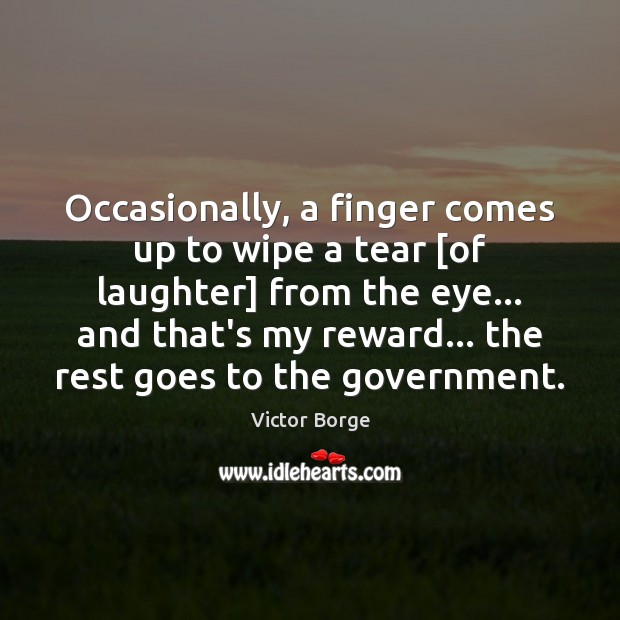 Occasionally, a finger comes up to wipe a tear [of laughter] from Victor Borge Picture Quote