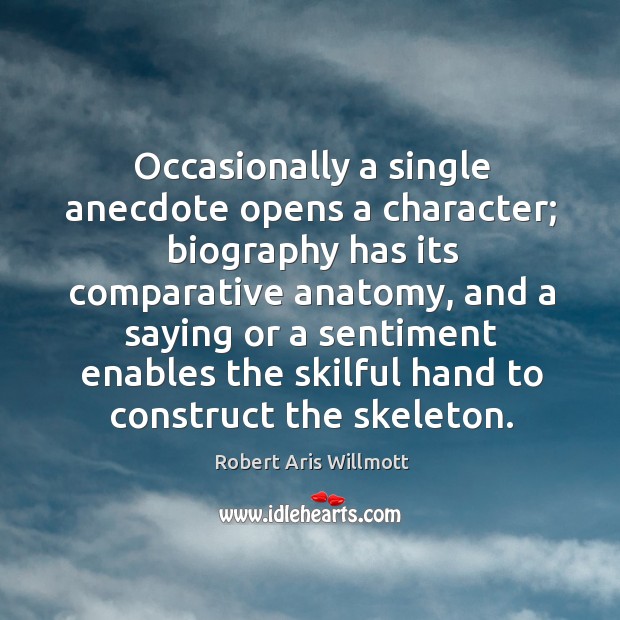 Occasionally a single anecdote opens a character; biography has its comparative anatomy, Image