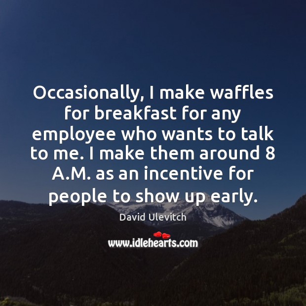 Occasionally, I make waffles for breakfast for any employee who wants to David Ulevitch Picture Quote