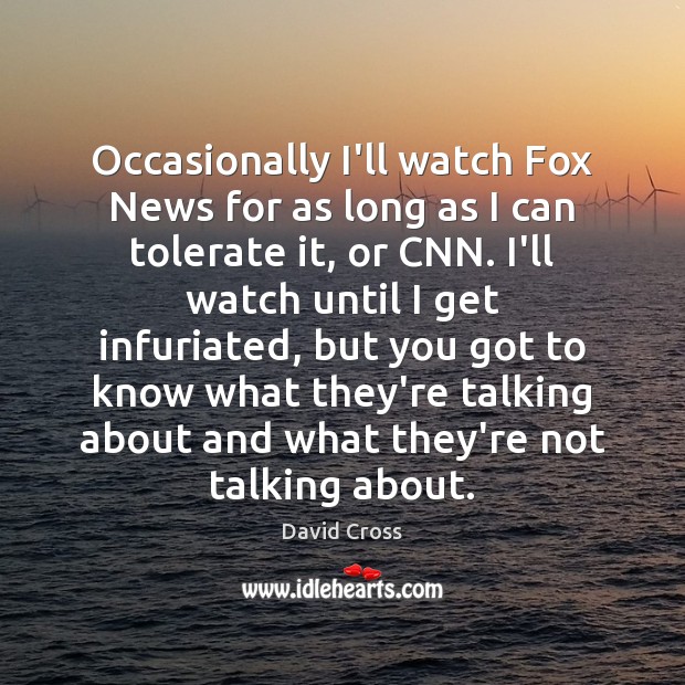 Occasionally I’ll watch Fox News for as long as I can tolerate David Cross Picture Quote