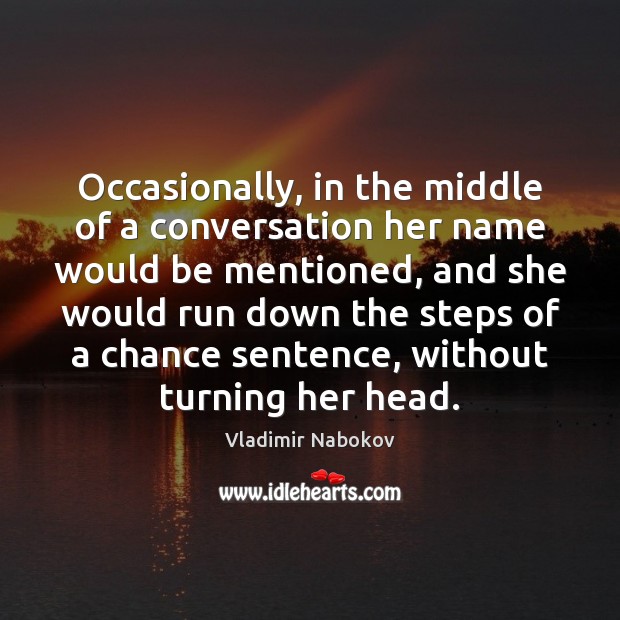 Occasionally, in the middle of a conversation her name would be mentioned, Vladimir Nabokov Picture Quote
