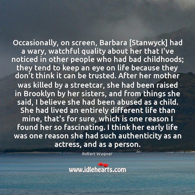 Occasionally, on screen, Barbara [Stanwyck] had a wary, watchful quality about her Robert Wagner Picture Quote