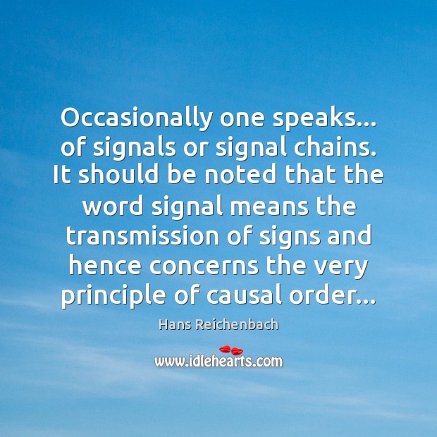 Occasionally one speaks… of signals or signal chains. It should be noted Hans Reichenbach Picture Quote