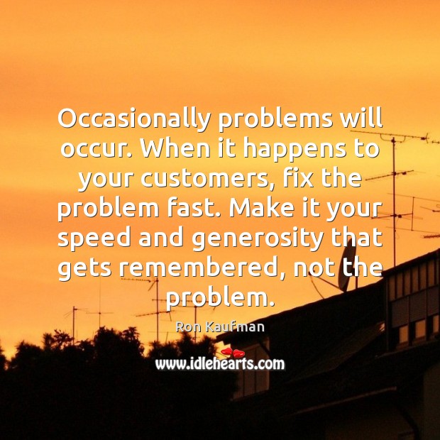 Occasionally problems will occur. When it happens to your customers, fix the Ron Kaufman Picture Quote