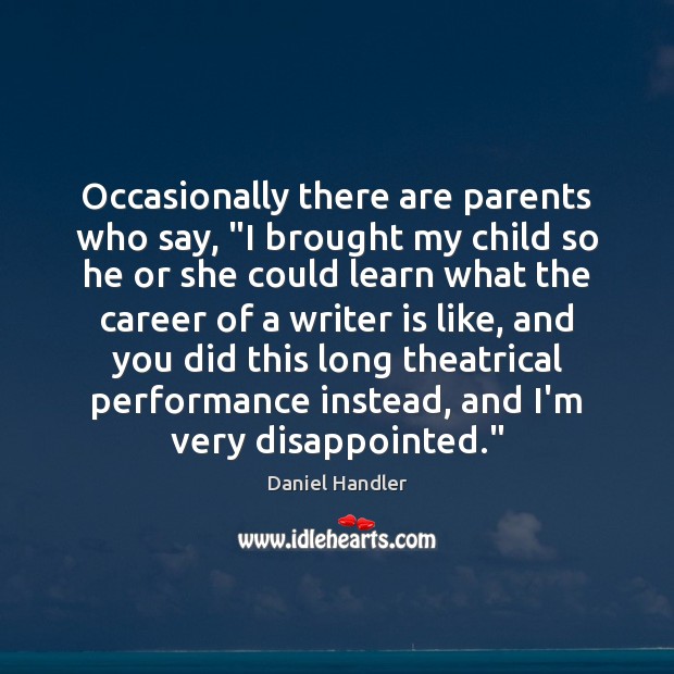 Occasionally there are parents who say, “I brought my child so he Daniel Handler Picture Quote