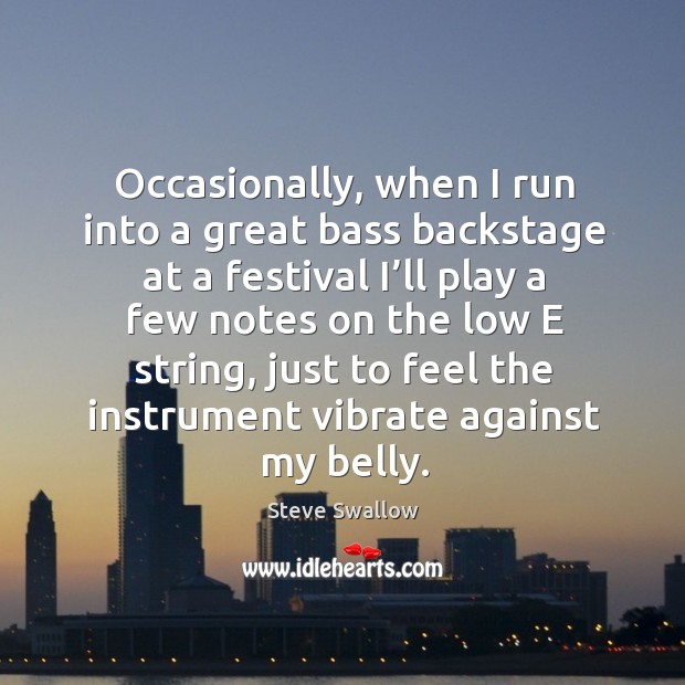 Occasionally, when I run into a great bass backstage at a festival I’ll play a few notes Image
