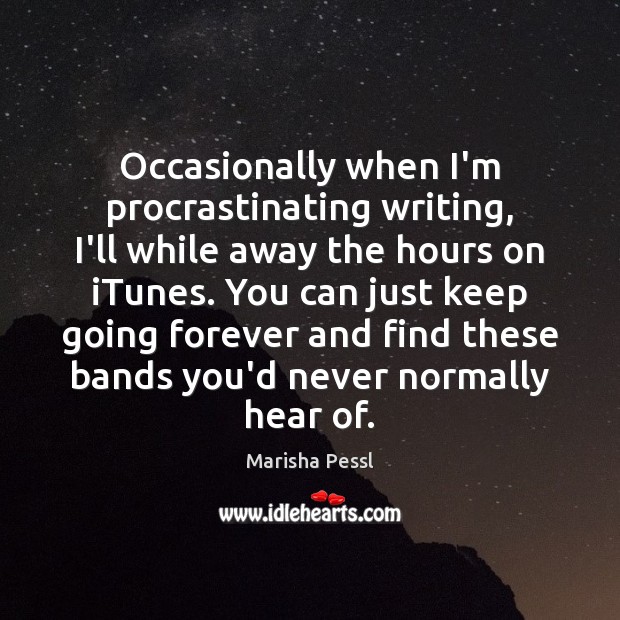 Occasionally when I’m procrastinating writing, I’ll while away the hours on iTunes. Marisha Pessl Picture Quote