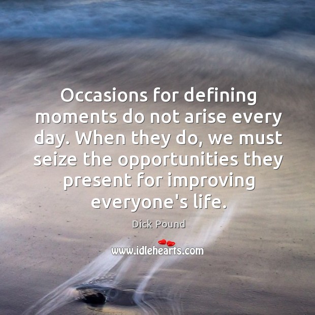 Occasions for defining moments do not arise every day. When they do, Dick Pound Picture Quote