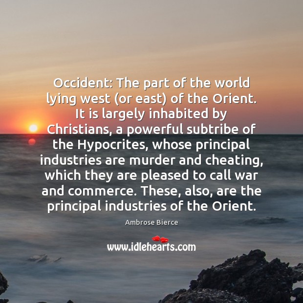 Occident: The part of the world lying west (or east) of the Ambrose Bierce Picture Quote