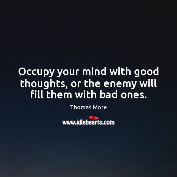 Occupy your mind with good thoughts, or the enemy will fill them with bad ones. Enemy Quotes Image