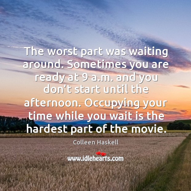 Occupying your time while you wait is the hardest part of the movie. Colleen Haskell Picture Quote