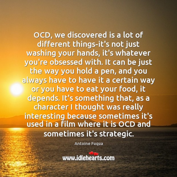 OCD, we discovered is a lot of different things-it’s not just washing Antoine Fuqua Picture Quote