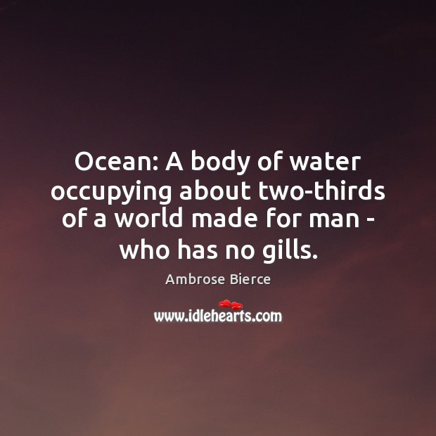 Ocean: A body of water occupying about two-thirds of a world made Ambrose Bierce Picture Quote
