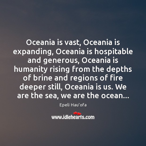 Oceania is vast, Oceania is expanding, Oceania is hospitable and generous, Oceania Epeli Hau’ofa Picture Quote