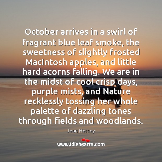 October arrives in a swirl of fragrant blue leaf smoke, the sweetness Jean Hersey Picture Quote