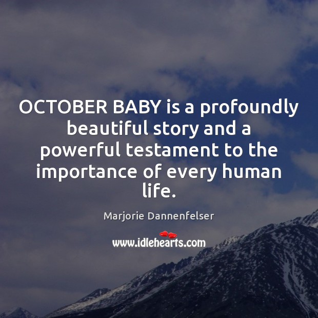 OCTOBER BABY is a profoundly beautiful story and a powerful testament to Marjorie Dannenfelser Picture Quote