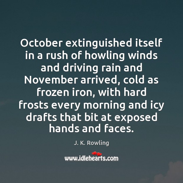October extinguished itself in a rush of howling winds and driving rain J. K. Rowling Picture Quote