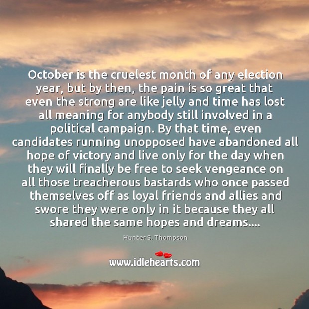 October is the cruelest month of any election year, but by then, Hunter S. Thompson Picture Quote