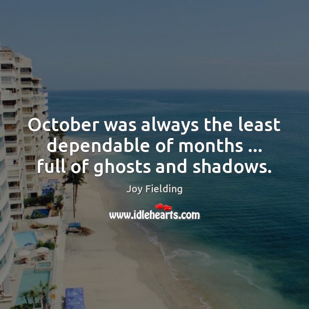 October was always the least dependable of months … full of ghosts and shadows. 