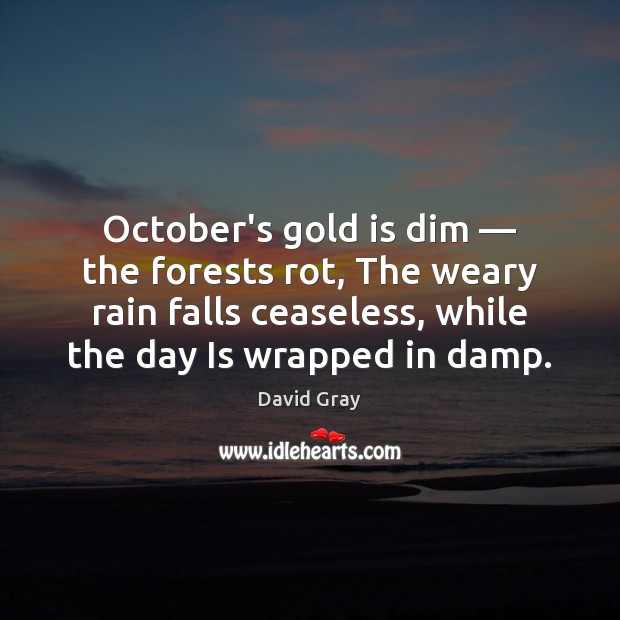 October’s gold is dim — the forests rot, The weary rain falls ceaseless, Image
