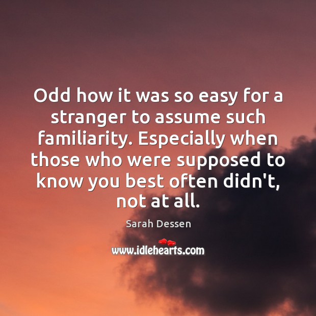 Odd how it was so easy for a stranger to assume such Sarah Dessen Picture Quote
