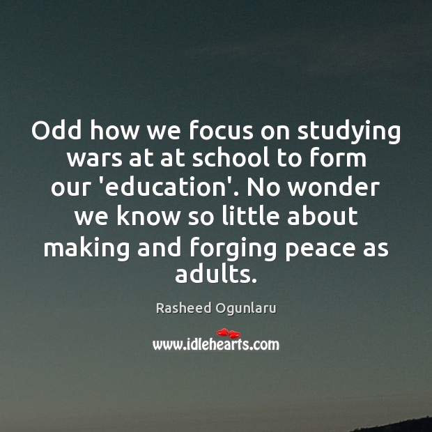 Odd how we focus on studying wars at at school to form Rasheed Ogunlaru Picture Quote