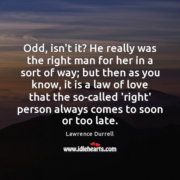 Odd, isn’t it? He really was the right man for her in Lawrence Durrell Picture Quote