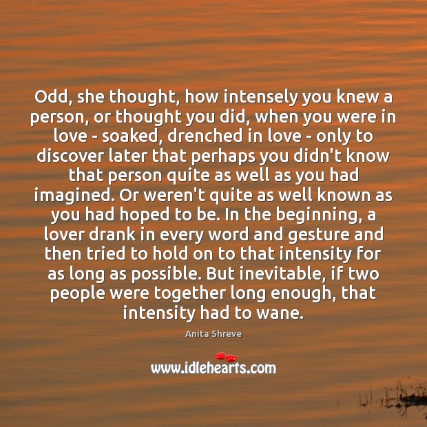 Odd, she thought, how intensely you knew a person, or thought you Anita Shreve Picture Quote