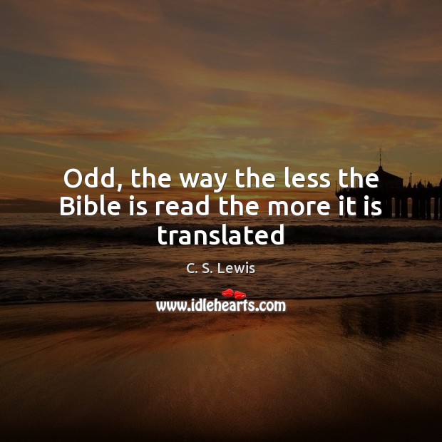 Odd, the way the less the Bible is read the more it is translated C. S. Lewis Picture Quote