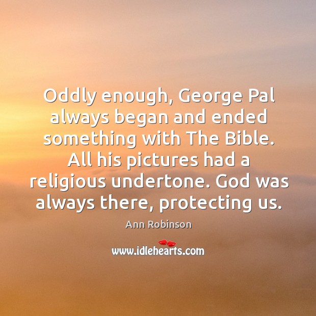Oddly enough, george pal always began and ended something with the bible. Ann Robinson Picture Quote