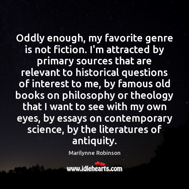 Oddly enough, my favorite genre is not fiction. I’m attracted by primary Marilynne Robinson Picture Quote