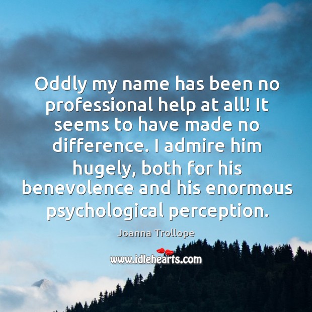 Oddly my name has been no professional help at all! it seems to have made no difference. Joanna Trollope Picture Quote