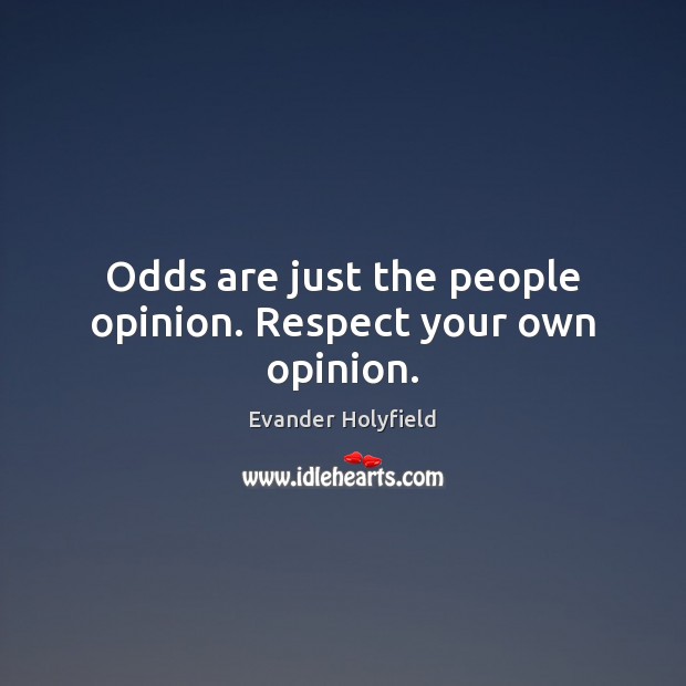 Odds are just the people opinion. Respect your own opinion. Evander Holyfield Picture Quote