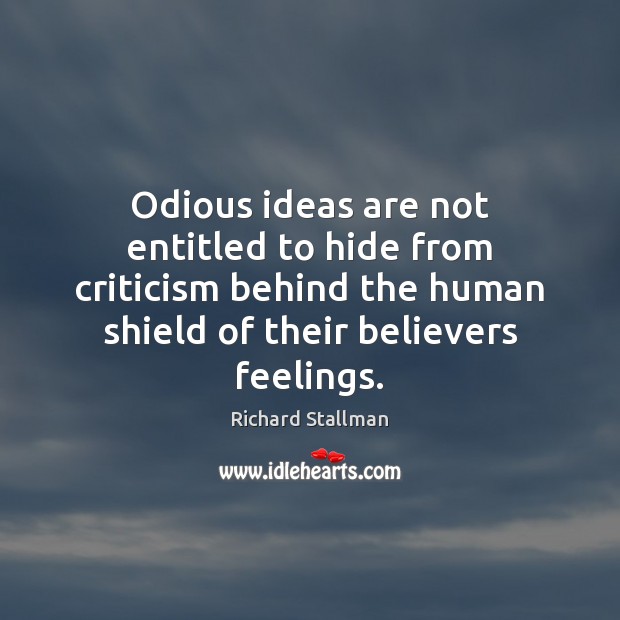 Odious ideas are not entitled to hide from criticism behind the human Richard Stallman Picture Quote