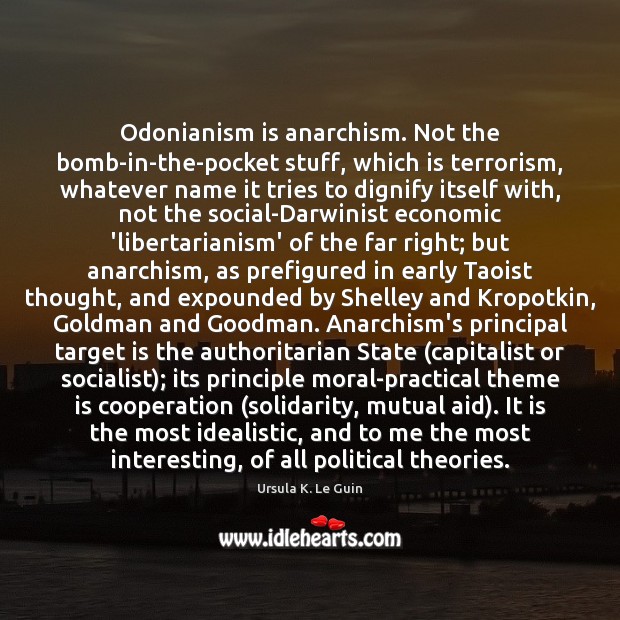 Odonianism is anarchism. Not the bomb-in-the-pocket stuff, which is terrorism, whatever name Image