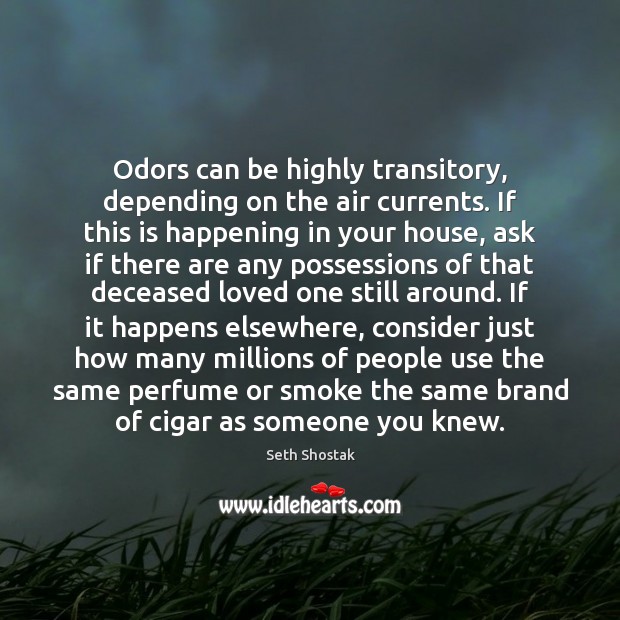 Odors can be highly transitory, depending on the air currents. If this Seth Shostak Picture Quote