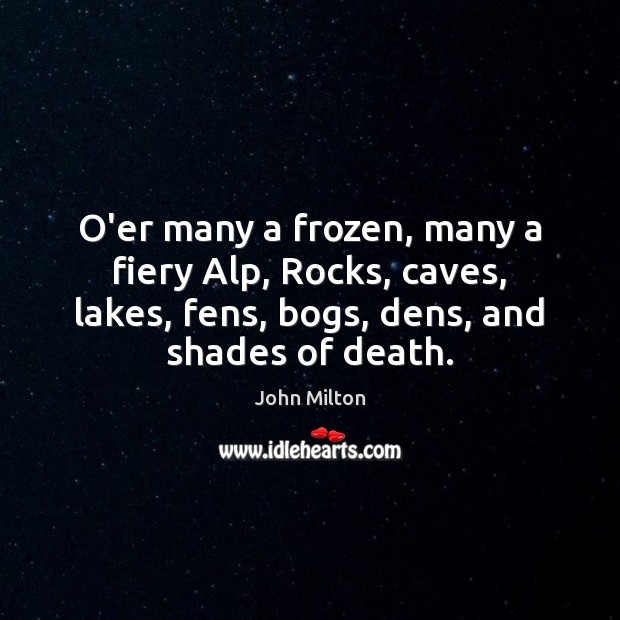 O’er many a frozen, many a fiery Alp, Rocks, caves, lakes, fens, John Milton Picture Quote