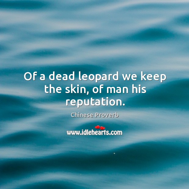 Of a dead leopard we keep the skin, of man his reputation. Image