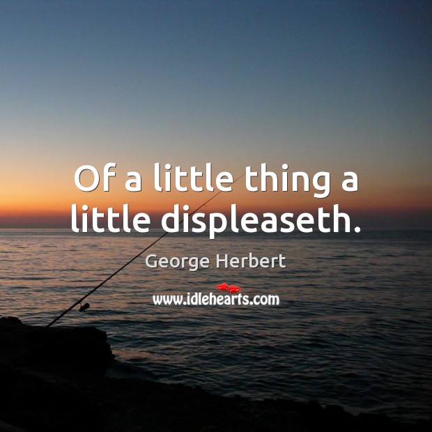 Of a little thing a little displeaseth. Image