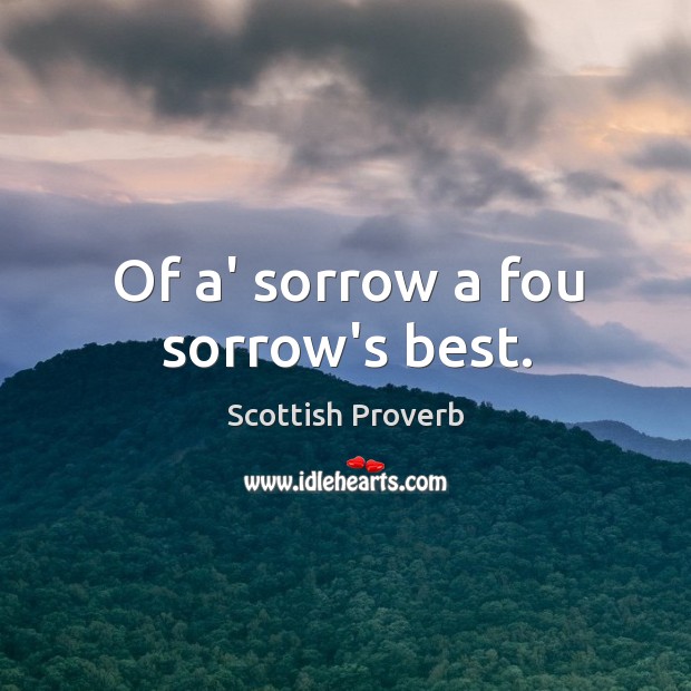 Of a’ sorrow a fou sorrow’s best. Image