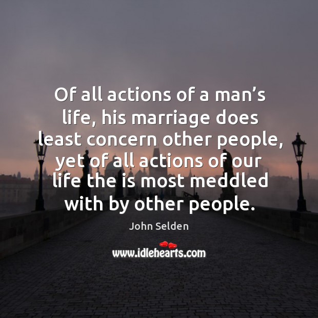 Of all actions of a man’s life, his marriage does least concern other people Image